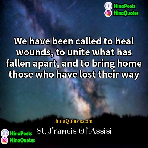 St Francis of Assisi Quotes | We have been called to heal wounds,